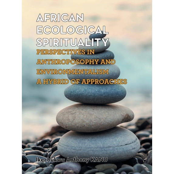 African Ecological Spirituality: Perspectives in Anthroposophy and Environmentalism a Hybrid of (Paperback) by Ikechukwu Anthony Kanu