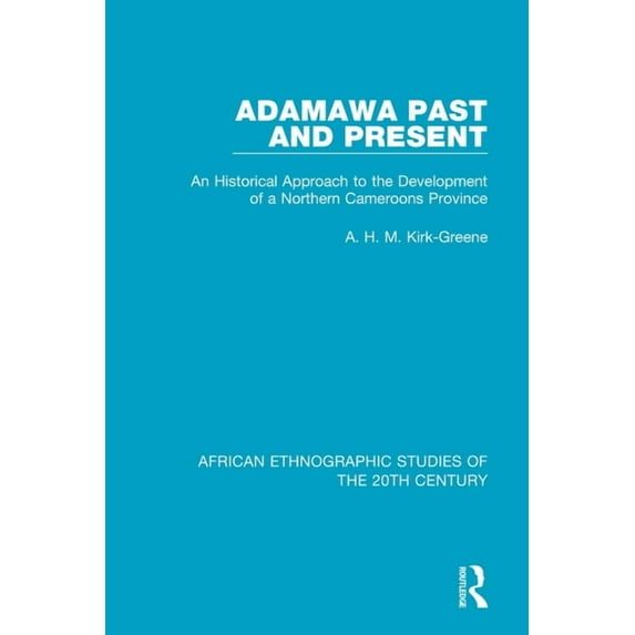 African Ethnographic Studies of the 20th Adamawa Past and Present: An Historical Approach to the Development of a Northern Cameroons Province, (Paperback)