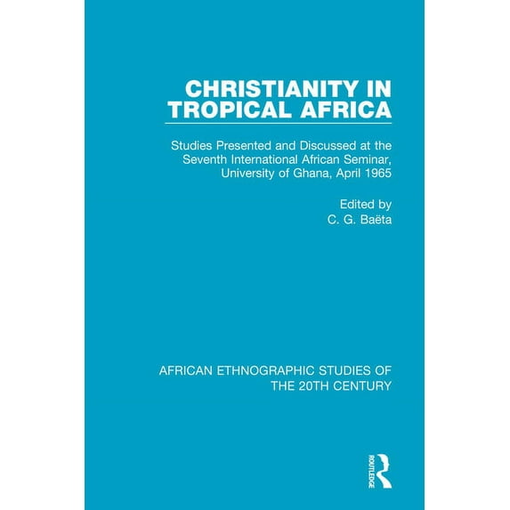 African Ethnographic Studies of the 20th Christianity in Tropical Africa: Studies Presented and Discussed at the Seventh International African Seminar, Universit, (Paperback)