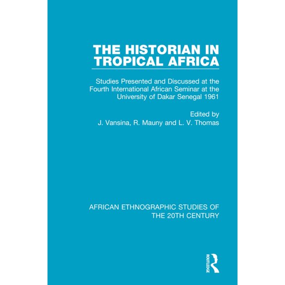 African Ethnographic Studies of the 20th The Historian in Tropical Africa: Studies Presented and Discussed at the Fourth International African Seminar at the Uni, (Paperback)