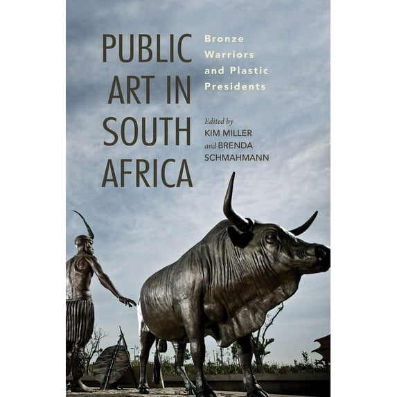 African Expressive Cultures Public Art in South Africa: Bronze Warriors and Plastic Presidents, (Hardcover)