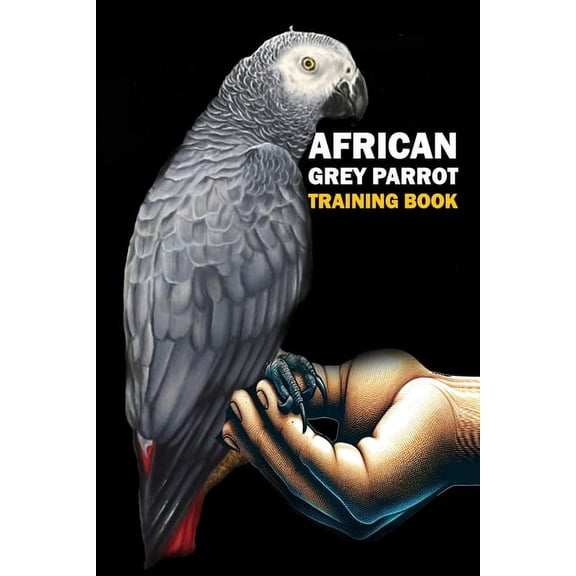 African Grey Parrot training Book: African Grey Parrot care, interaction, feeding, training, Positive Reinforcement (Paperback)