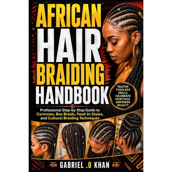 African Hair Braiding Handbook: Professional Step-by-Step Guide to Cornrows, Box Braids, Feed-In Styles, and Cultural Br, (Paperback)