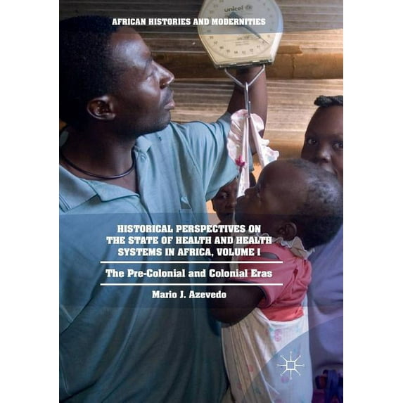 African Histories and Modernities Historical Perspectives on the State of Health and Health Systems in Africa, Volume I: The Pre-Colonial and Colonial Era, (Paperback)