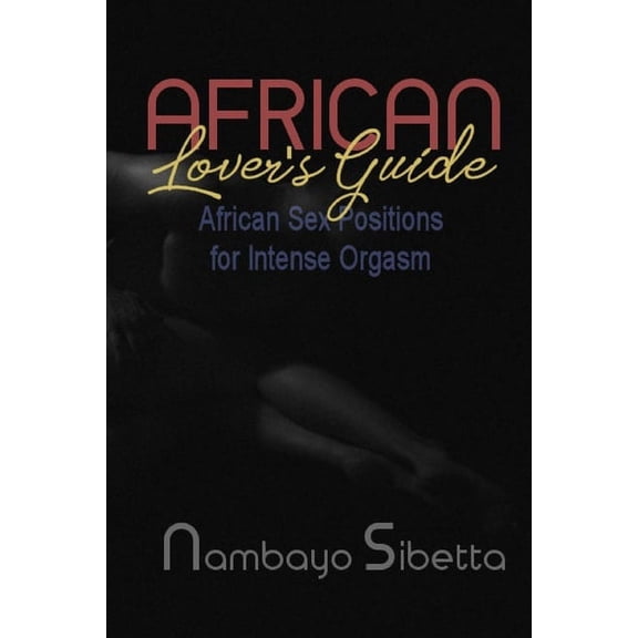 African Lover's Guide : African Sex Positions for Intense Orgasm (Paperback)