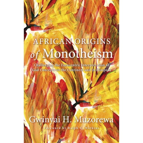 African Origins of Monotheism: Challenging the Eurocentric Interpretation of God Concepts on the Continent and in Diaspo, (Paperback)