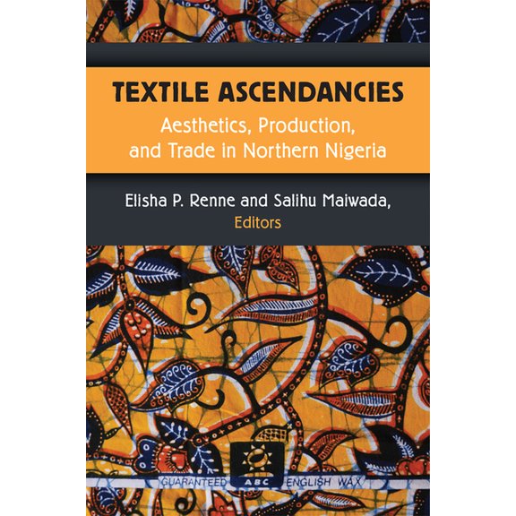 African Perspectives: Textile Ascendancies : Aesthetics, Production, and Trade in Northern Nigeria (Hardcover)