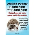 thumbnail image 1 of African Pygmy Hedgehogs and Hedgehogs. Hedgehogs as Pets: Facts and Information. Care, Breeding, Cages, Owning, House, Homes, Food, Feeding, Hibernation, Habitat, All Covered (Paperback), 1 of 1