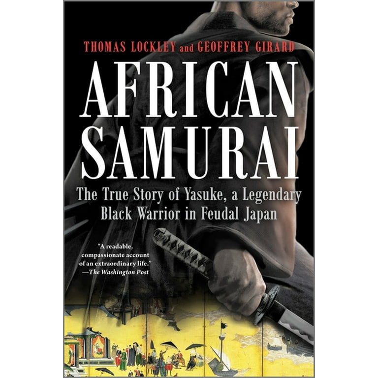 African Samurai: The True Story of Yasuke, a Legendary Black African Samurai: The True Story of Yasuke, a Legendary Black