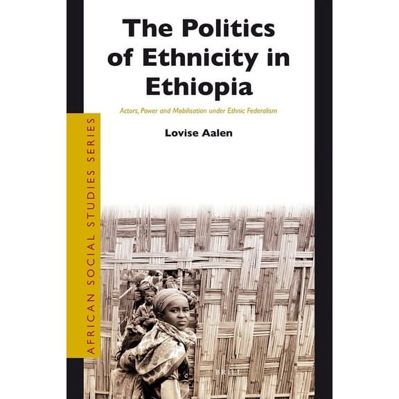 The Politics of Ethnicity in Ethiopia: Actors, Power and Mobilisation Under Ethnic Federalism, (Paperback)