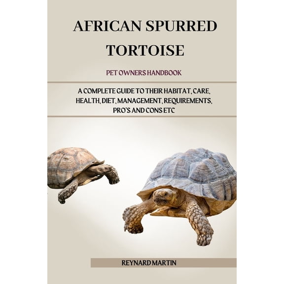 African Spurred Tortoise: A Complete Guide to Their Habitat, Care, Health, Diet, Management, Requirements, Pro's and Con, (Paperback)