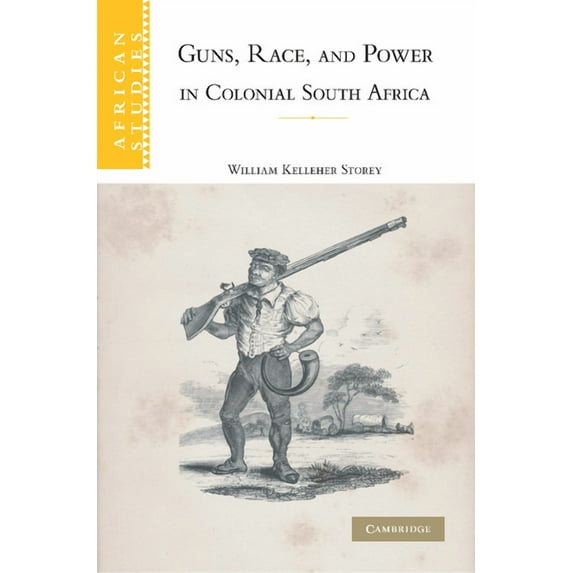 African Studies Guns, Race, and Power in Colonial South Africa, Book 109, (Paperback)