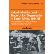 African Studies Industrialisation and Trade Union Organization in South Africa, 1924 1955 The Rise and Fall of the South African Trades, Book 42, Hardcover