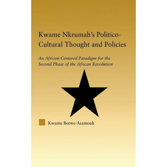 African Studies Kwame Nkrumah's Politico-Cultural Thought and Politics: An African-Centered Paradigm for the Second Phase of the African, (Hardcover)