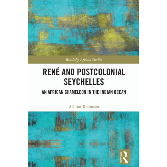 African Studies René and Postcolonial Seychelles: An African Chameleon in the Indian Ocean, (Hardcover)