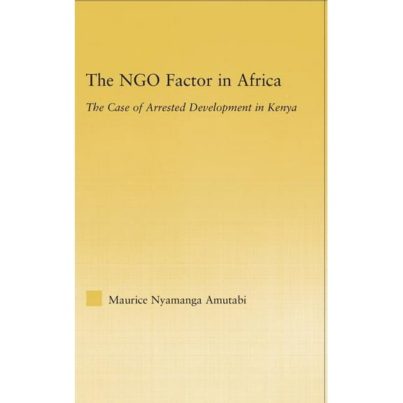 African Studies The NGO Factor in Africa: The Case of Arrested Development in Kenya, (Hardcover)