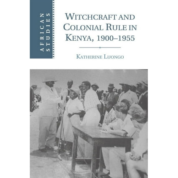 African Studies Witchcraft and Colonial Rule in Kenya, 1900-1955, Book 116, (Paperback)