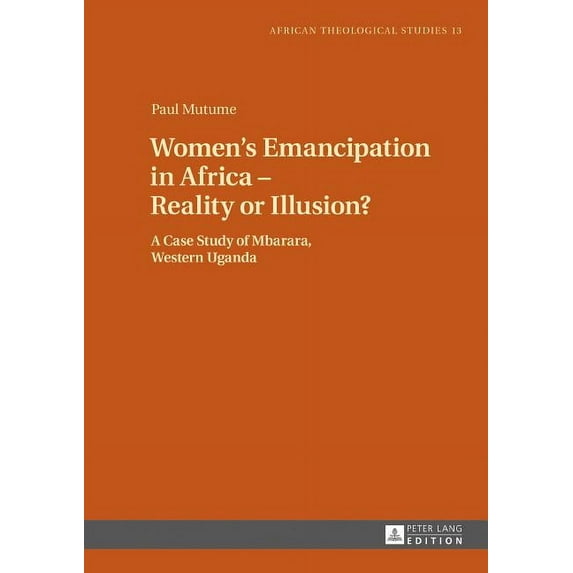 African Theological Studies / Etudes Théologiques Africaines: Women's Emancipation in Africa - Reality or Illusion?: A Case Study of Mbarara, Western Uganda (Hardcover)