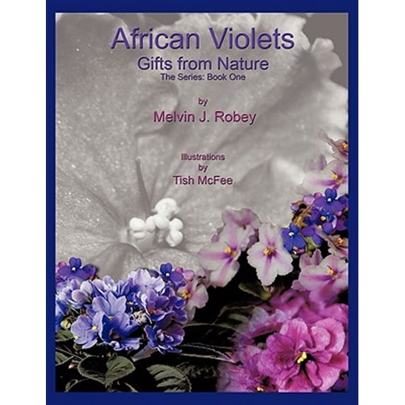 African Violets - Gifts From Nature: The Series: Book One (Paperback) by Melvin J Robey