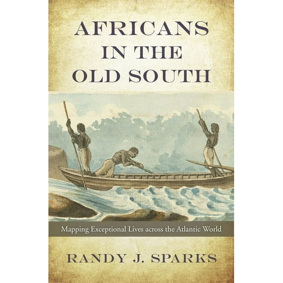 Africans in the Old South: Mapping Exceptional Lives Across the Atlantic World, (Hardcover)