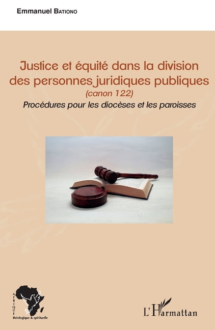 Afrique ThÃ©ologique & Spirituelle Justice et Ã©quitÃ© dans la division des personnes juridiques publiques: canon 122 ProcÃ©dures pour les diocÃ¨ses et les par, (Paperback)
