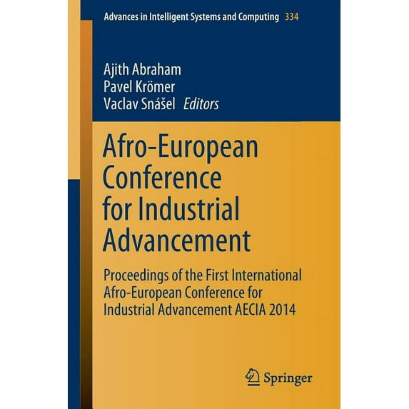 Advances in Intelligent Systems and Comp Afro-European Conference for Industrial Advancement: Proceedings of the First International Afro-European Conference for, Book 334, (Paperback)