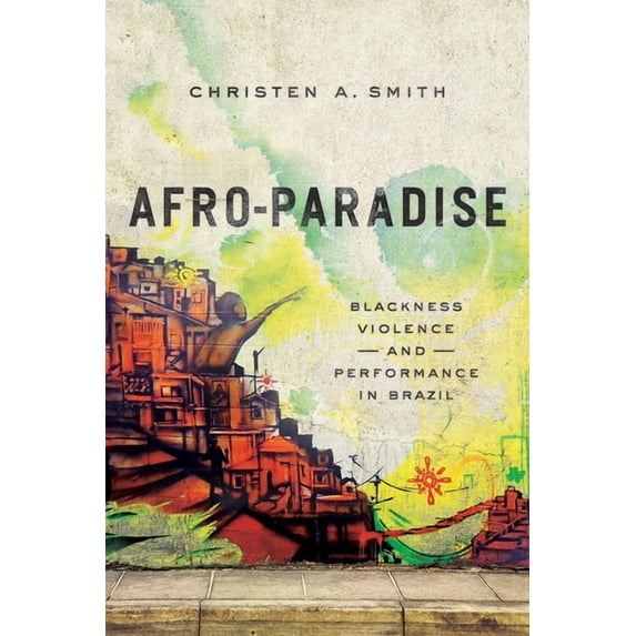 Afro-Paradise: Blackness, Violence, and Performance in Brazil, (Paperback)