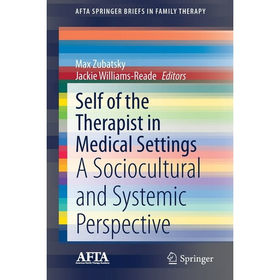 Afta Springerbriefs in Family Therapy Self of the Therapist in Medical Settings: A Sociocultural and Systemic Perspective, (Paperback)