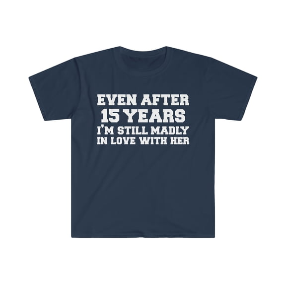 After 15 years still in love with her 15th Anniversary Unisex T-shirt S-3XL