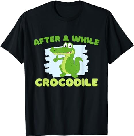 After A While Crocodile Funny Alligator T-Shirt - Walmart.com