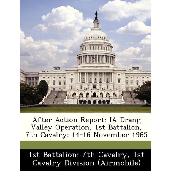 After Action Report : IA Drang Valley Operation, 1st Battalion, 7th Cavalry: 14-16 November 1965 (Paperback)