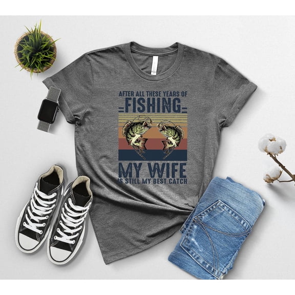 After All these Years of Fishing My Wife is Still My Best Catch Shirt, Fisherman Dad Gift,Fishing Men Tee for Husband,Gift Tshirt All Size S-5XL