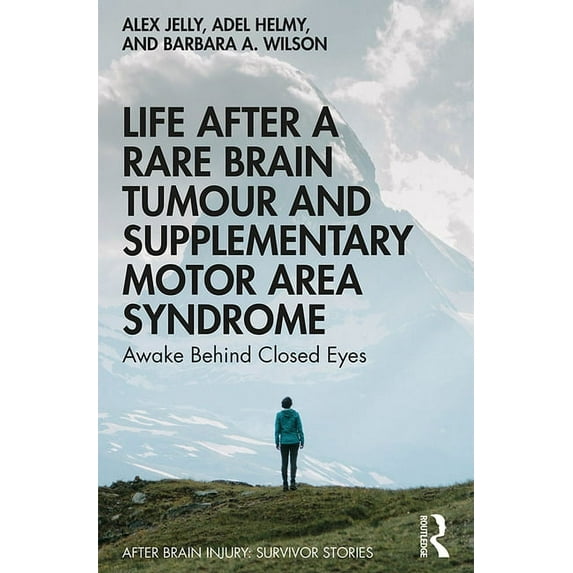 After Brain Injury: Survivor Stories Life After a Rare Brain Tumour and Supplementary Motor Area Syndrome: Awake Behind Closed Eyes, (Hardcover)