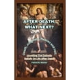 thumbnail image 1 of After Death, What Next?: Unveiling The Catholic Beliefs On Life After Death, (Paperback), 1 of 1