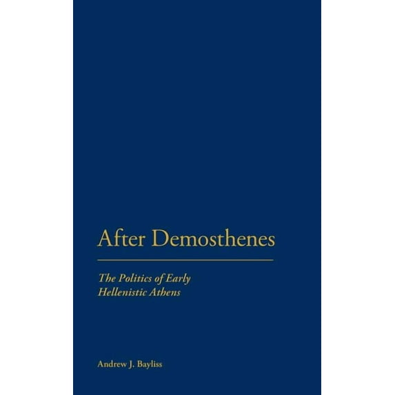 After Demosthenes: The Politics of Early Hellenistic Athens, (Hardcover)