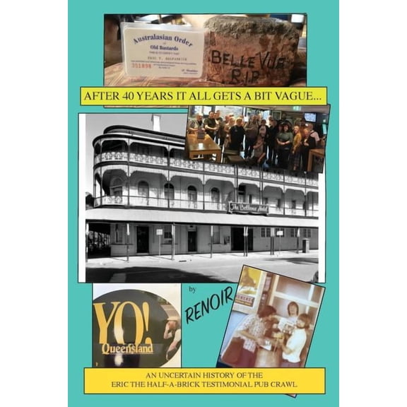 After Forty Years It All Gets A Bit Vague...: An Uncertain History of the Eric The Half-A-Brick Testimonial Pub Crawl, (Paperback)