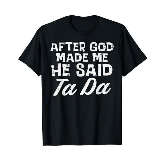 After God Made Me He Said Ta Da Christian Men Women Kids T-Shirt