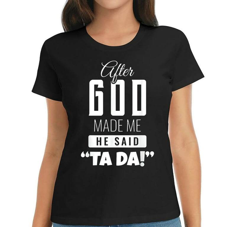 When God Made Me, He Said Ta Da! T-Shirt - Religious When God Made Me, He Said Ta Da! T-Shirt - Religious