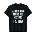 thumbnail image 1 of After God Made Me He Said Ta Da Funny Christian Humor T-Shirt, 1 of 5