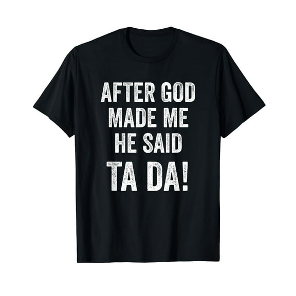 After God Made Me He Said Ta Da Funny Christian Humor T-Shirt