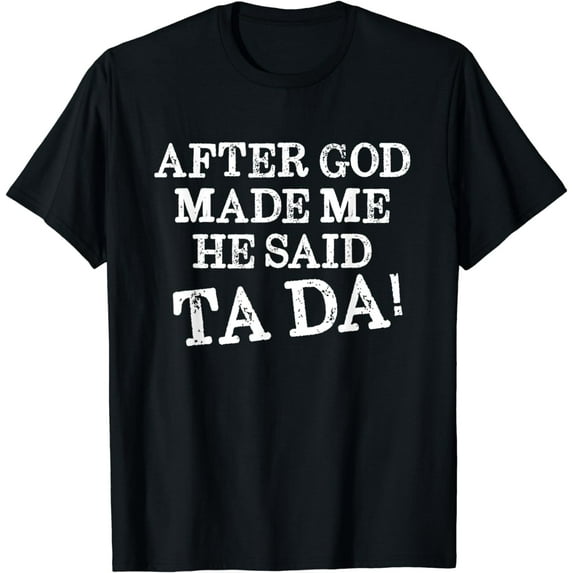 After God Made Me He Said Ta Da Funny Christian Humor T-Shirt