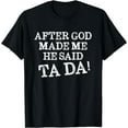 thumbnail image 1 of After God Made Me He Said Ta Da Funny Christian Humor T-Shirt, 1 of 3
