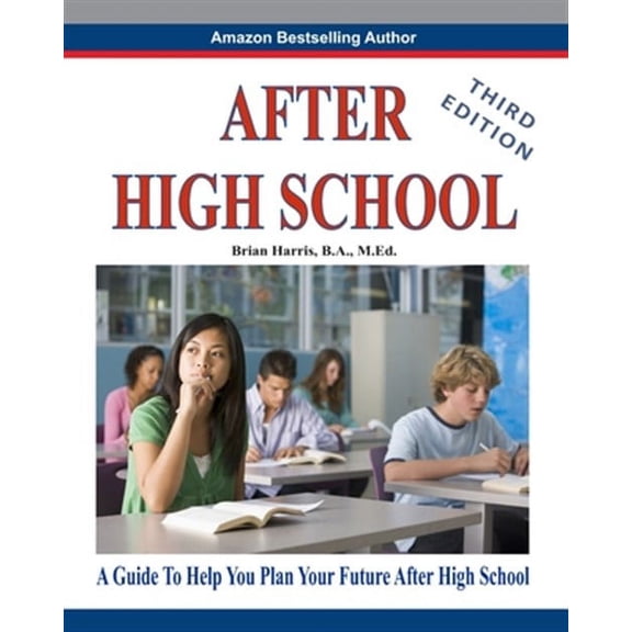 After High School- Third Edition: A Guide To Help You Plan Your Future After High School