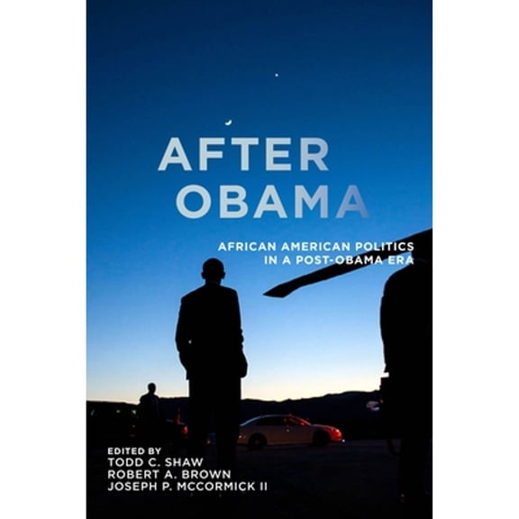 Pre-Owned After Obama: African American Politics in a Post-Obama Era (Paperback) by Todd C. Shaw, Robert A. Brown, Joseph P. McCormick II