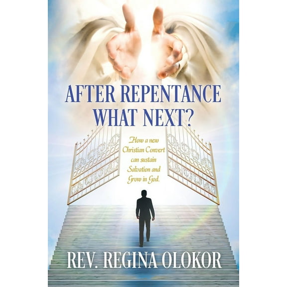 After Repentance What Next: How a new Christian Convert can sustain Salvation and Grow in God, (Paperback)