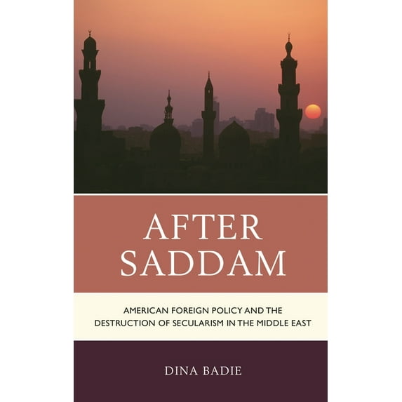After Saddam: American Foreign Policy and the Destruction of Secularism in the Middle East, (Hardcover)