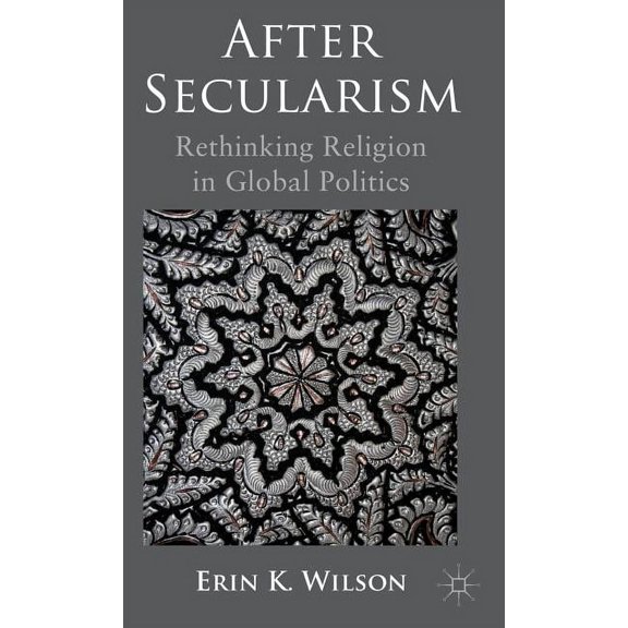 After Secularism: Rethinking Religion in Global Politics, (Hardcover)