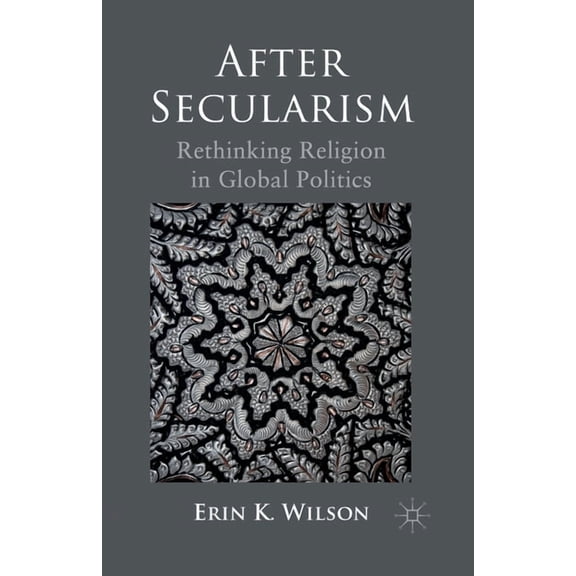 After Secularism: Rethinking Religion in Global Politics, (Paperback)