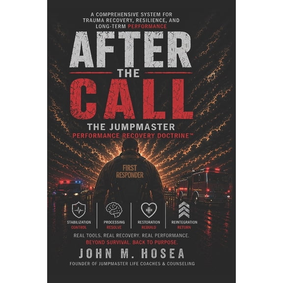 After The Call: The Jumpmaster Performance Recovery Doctrine: A Trauma Recovery and Performance System for First Respond, (Paperback)