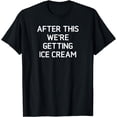 thumbnail image 1 of After This We're Getting Ice Cream, Funny, Joke, Sarcastic T-Shirt, 1 of 4